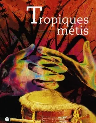 Tropique métis : mémoires de Guadeloupe, Guyane, Martinique, Réunion, catalogue de l'exposition, Musée des arts et traditions populaires, Paris, 5 nov. 1998- 12 avr. 1999