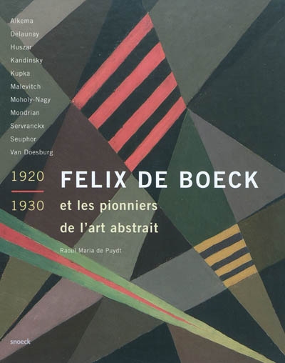 Félix de Boeck et les pionniers de l'art abstrait (1920-1930) : Alkema, Delaunay, Huszar, Kandinsky, Kupka, Malevitch, Moholy-Nagy, Mondrian, Servranckx, Seuphor, Van Doesburg
