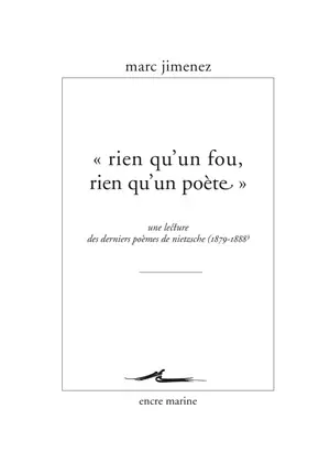 Rien qu'un fou, rien qu'un poète : une lecture des derniers poèmes de Nietzsche, 1879-1888