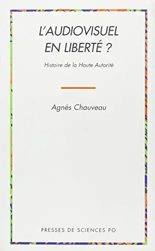 L'audiovisuel en liberté ? : histoire de la Haute Autorité