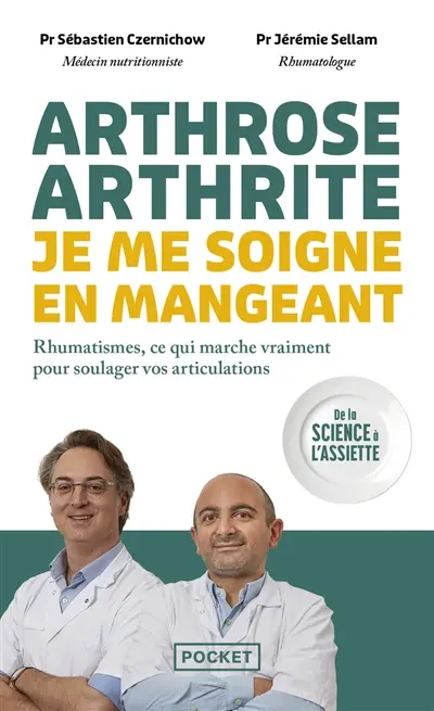 Arthrose, arthrite, je me soigne en mangeant : rhumatismes, ce qui marche vraiment pour soulager vos articulations : de la science à l'assiette