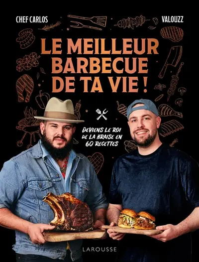 Le meilleur barbecue de ta vie ! : deviens le roi de la braise en 60 recettes