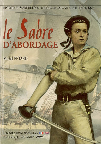 Le sabre d'abordage : histoire du sabre de bord de la marine française, de Louis XIV à la IIIe République