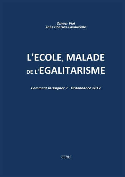 L'école malade de l'égalitarisme : Comment la soigner : Ordonnance 2012.