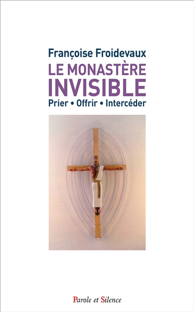 Le monastère invisible : prier, offrir, intercéder