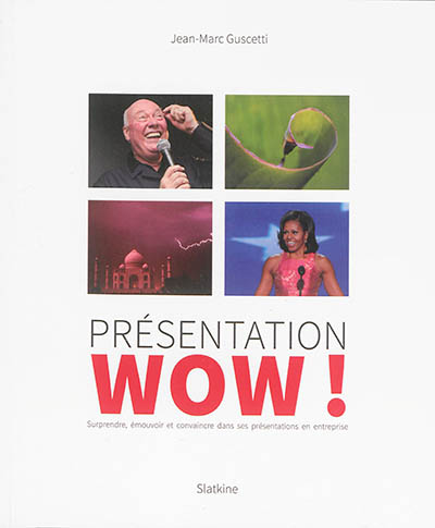 Présentation Wow ! : surprendre, émouvoir et convaincre dans ses présentations en entreprise