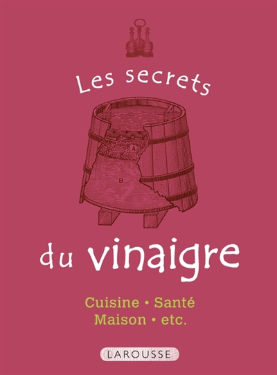 Les secrets du vinaigre : cuisine, santé, maison, etc.