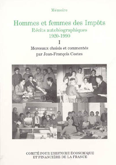 Hommes et femmes des Impôts : récits autobiographiques, 1920-1990 : extraits du concours Mémoire des Impôts. Vol. 1
