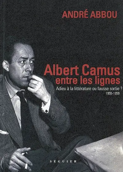 Albert Camus, entre les lignes : 1955-1959, adieu à la littérature ou fausse sortie ?
