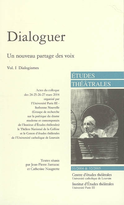 Etudes théâtrales, n° 31-32. Dialoguer, un nouveau partage des voix : 1re partie : dialogismes : actes du colloque des 24-27 mars 2004