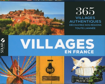 Villages en France : 365 villages authentiques : découvrez nos régions toute l'année