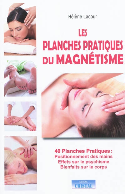 Les planches pratiques du magnétisme : 40 planches pratiques : positionnement des mains, effets sur le psychisme, bienfaits sur le corps
