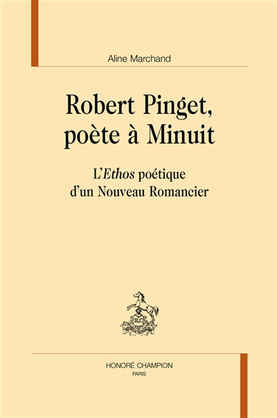 Robert Pinget, poète à Minuit : l'ethos poétique d'un nouveau romancier