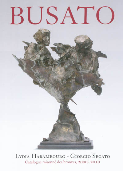 Gualtiero Busato : catalogue raisonné des bronzes, 2000-2010