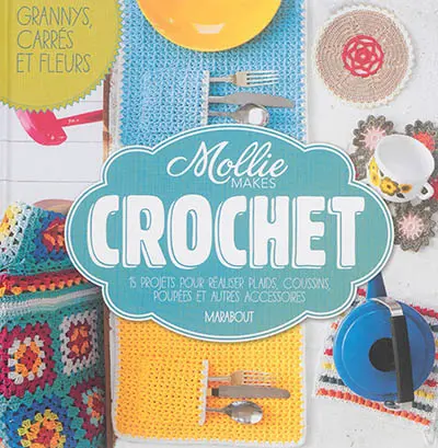 Mollie makes crochet : 15 projets pour réaliser plaids, coussins, poupées et autres accessoires : grannys, carrés et fleurs
