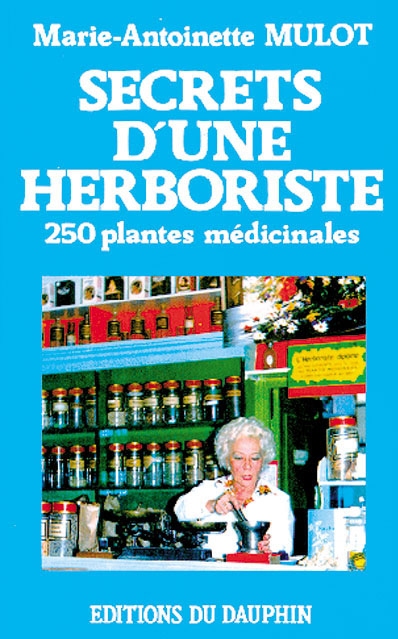 Secrets d'une herboriste : 250 plantes médicinales, 115 maladies courantes, conseils de beauté
