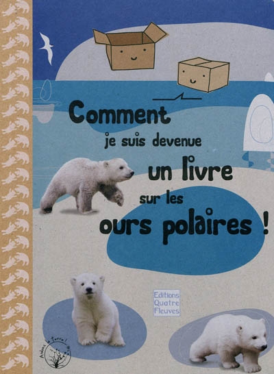 Comment je suis devenue un livre sur les ours polaires ! : le témoignage d'une boîte en carton