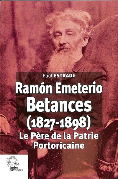 Ramon Emeterio Betances (1827-1898) : le père de la patrie portoricaine