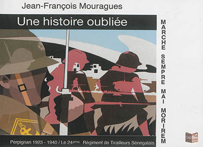 Une histoire oubliée : Perpignan 1923-1940, le 24ème Régiment de tirailleurs sénégalais : marche sempre mai morirem
