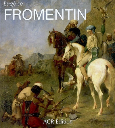 Eugène Fromentin, 1820-1876 : visions d'Algérie et d'Egypte : monographie révisée et catalogue de dessins
