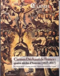 Carmel, n° 165. Carmes déchaux de France : quatre siècles d'histoire (1617-2017) : providence divine et histoire humaine, figures marquantes du Carmel
