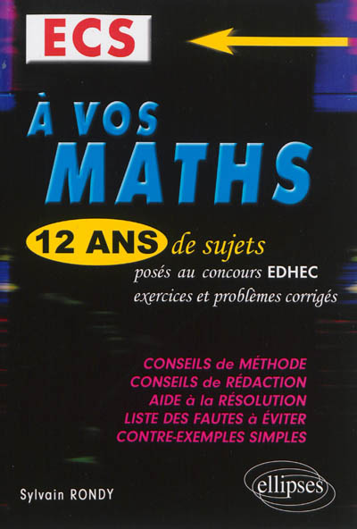 A vos maths, ECS : 12 ans de sujets corrigés posés aux concours EDHEC de 2002 à 2013 : exercices et problèmes corrigés