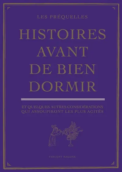 Histoires avant de bien dormir : et quelques autres considérations qui assoupiront les plus agités : les préquelles