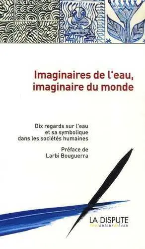 Imaginaires de l'eau, imaginaire du monde : 10 regards sur l'eau et sa symbolique dans les sociétés humaines