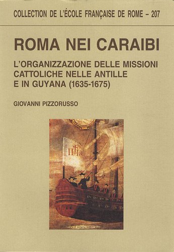 Roma nei Caraibi : l'organizzazione delle missioni cattoliche nelle Antille e in Guyana (1635-1675)