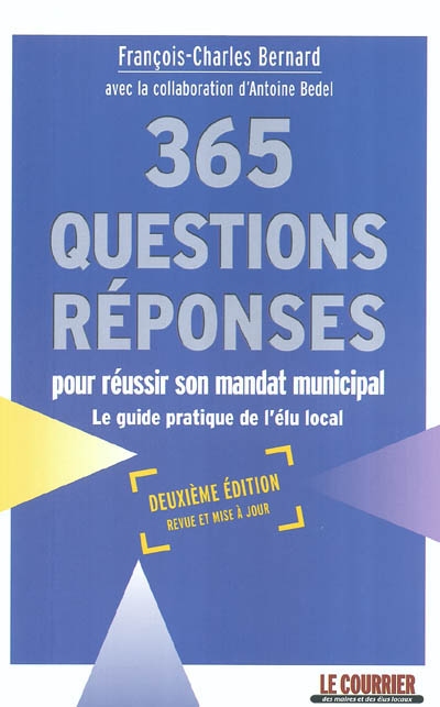 365 questions-réponses pour réussir son mandat municipal : le guide pratique de l'élu local