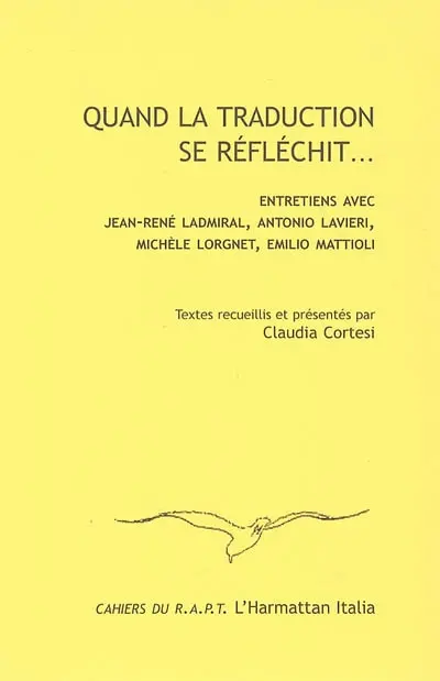 Quand la traduction se réfléchit... : entretiens avec Jean-René Ladmiral, Antonio Lavieri, Michèle Lorgnet, Emilio Mattioli