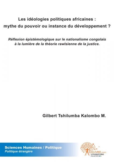 Les idéologies politiques africaines : mythe du pouvoir ou instance du développement ? : Réflexion épistémologique sur le nationalisme congolais à la lumière de la théorie rawlsienne de la justice.