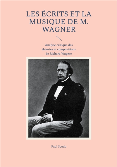 Les Ecrits et la musique de M. Wagner : Analyse critique des théories et compositions de Richard Wagner