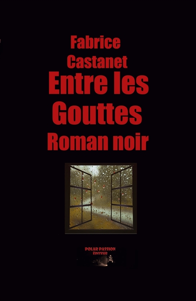 Entre les gouttes : Secrets, paranoïa et vengeance : un roman noir en Dordogne