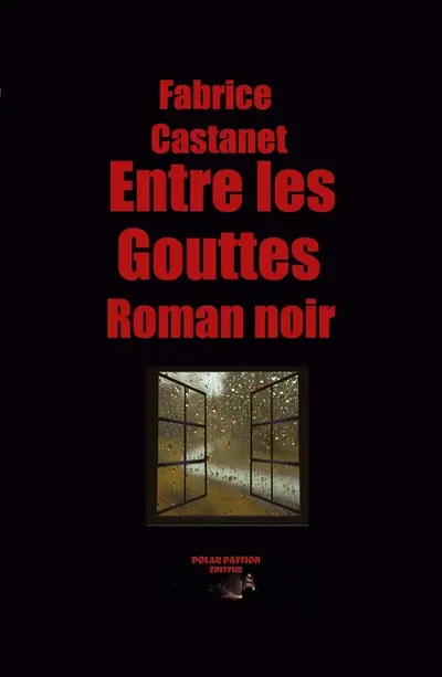 Entre les gouttes : Secrets, paranoïa et vengeance : un roman noir en Dordogne