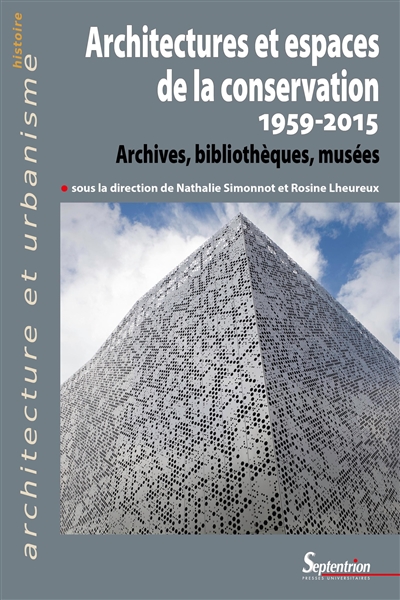 Architectures et espaces de la conservation (1959-2015) : archives, bibliothèques, musées