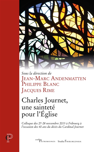 Charles Journet, une sainteté pour l'Eglise : colloque des 27-28 novembre 2015 à Fribourg à l'occasion des 40 ans du décès du cardinal Journet