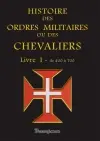 Histoire des ordres militaires ou des chevaliers : des milices séculières et régulières de l'un ou de l'autre sexe qui ont été établies jusques à présent : contenant leur origine, leurs fondations, leurs progrès, leur manière de vie, leur décadence.... Vol. 1. De 400 à 700