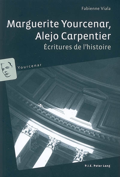 Marguerite Yourcenar, Alejo Carpentier : écritures de l'histoire
