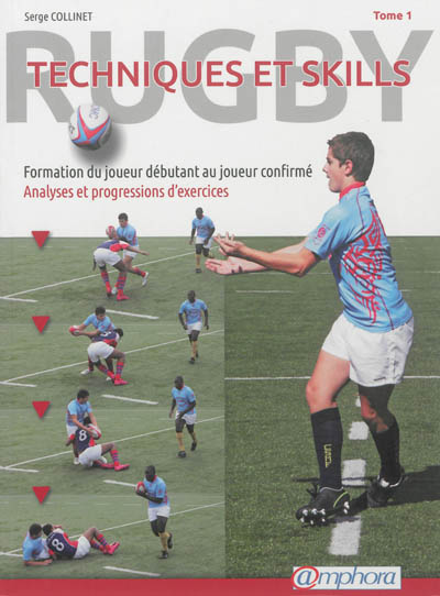 Rugby : techniques et skills. Vol. 1. Formation du joueur débutant au joueur confirmé : analyses et progressions d'exercices