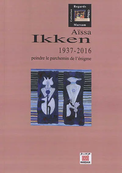 Aïssa Ikken : 1937-2016 : peindre le parchemin de l'énigme