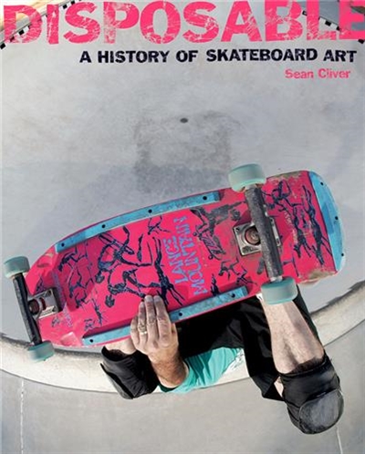 Disposable A History of Skateboard Art (Paperback)