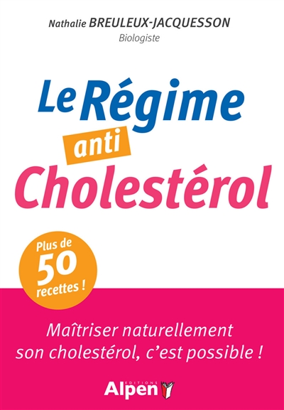 Le régime anti cholestérol : maîtriser naturellement son cholestérol, c'est possible ! : plus de 50 recettes !