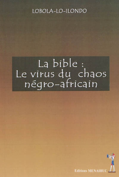 La Bible : le virus du chaos négro-africain : enseignements de Papa Nkusu