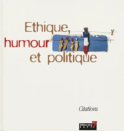 Ethique, humour et politique : de quelques valeurs essentielles... : citations