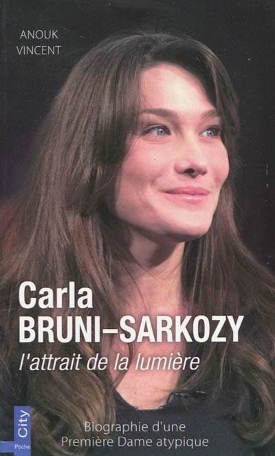 Carla Bruni-Sarkozy, l'attrait de la lumière : biographie d'une première dame atypique