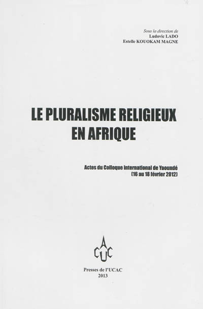 Le pluralisme religieux en Afrique : actes du colloque international de Yaoundé (du 16 au 18 février 2012)