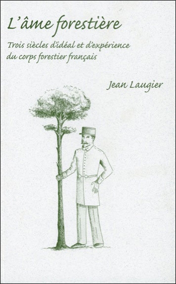 L'âme forestière : trois siècles d'idéal et d'expérience du corps forestier français