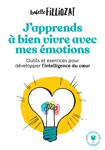 J'apprends à bien vivre avec mes émotions : outils et exercices pour développer l'intelligence du coeur