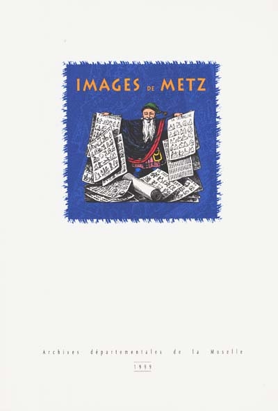 Images de Metz, 1835-1892 : catalogue de l'exposition présentée aux Archives départementales de la Moselle du 3 mai au 20 nov. 1999